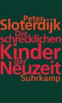 Peter Sloterdijk, Die schrecklichen Kinder der Neuzeit Peter Sloterdijk, Die schrecklichen Kinder der Neuzeit