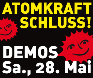 ATOMKRAFT SCHLUSS! Demos am 28.5.2011 Bild zum Schließen anclicken